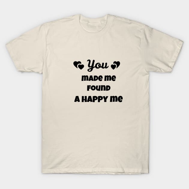 you made me found a happy me T-Shirt by Laddawanshop